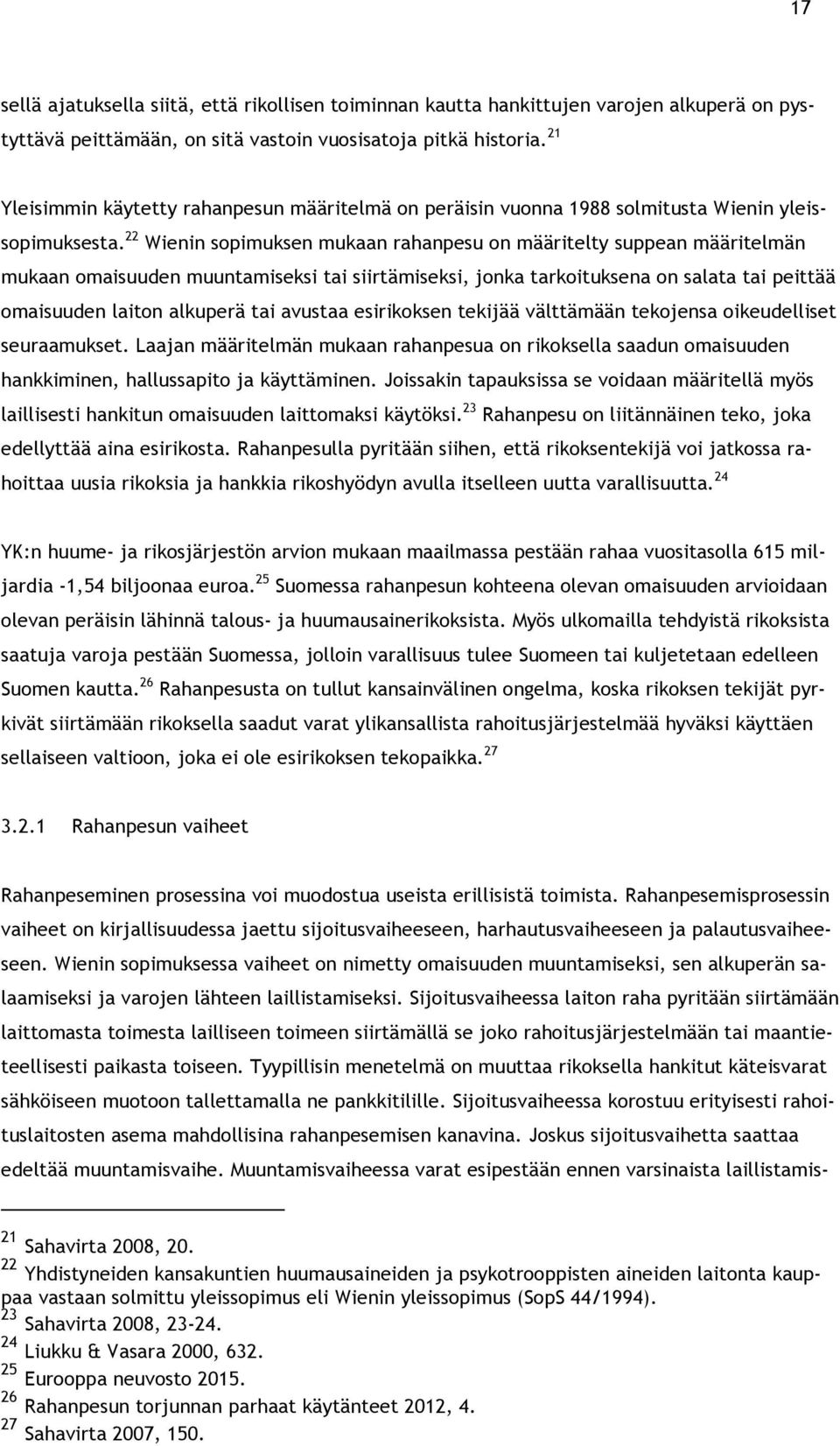 22 Wienin sopimuksen mukaan rahanpesu on määritelty suppean määritelmän mukaan omaisuuden muuntamiseksi tai siirtämiseksi, jonka tarkoituksena on salata tai peittää omaisuuden laiton alkuperä tai