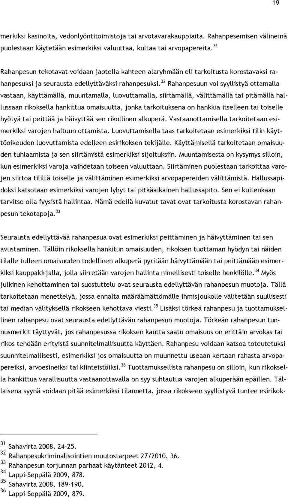 32 Rahanpesuun voi syyllistyä ottamalla vastaan, käyttämällä, muuntamalla, luovuttamalla, siirtämällä, välittämällä tai pitämällä hallussaan rikoksella hankittua omaisuutta, jonka tarkoituksena on