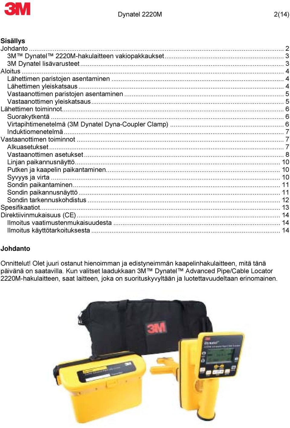 .. 7 Vastaanottimen toiminnot... 7 Alkuasetukset... 7 Vastaanottimen asetukset... 8 Linjan paikannusnäyttö... 10 Putken ja kaapelin paikantaminen... 10 Syvyys ja virta... 10 Sondin paikantaminen.