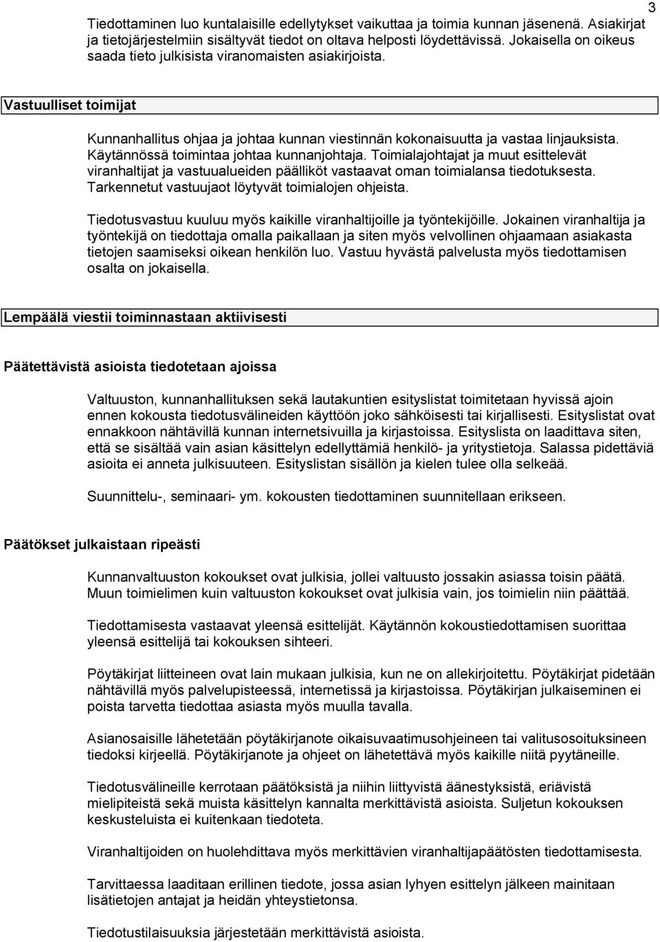 Käytännössä toimintaa johtaa kunnanjohtaja. Toimialajohtajat ja muut esittelevät viranhaltijat ja vastuualueiden päälliköt vastaavat oman toimialansa tiedotuksesta.