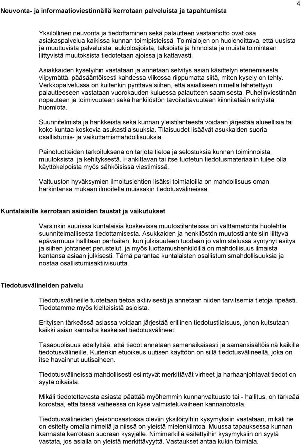 Asiakkaiden kyselyihin vastataan ja annetaan selvitys asian käsittelyn etenemisestä viipymättä, pääsääntöisesti kahdessa viikossa riippumatta siitä, miten kysely on tehty.