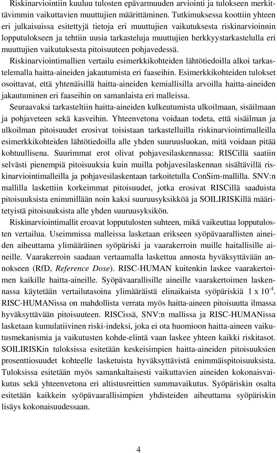 muuttujien vaikutuksesta pitoisuuteen pohjavedessä. Riskinarviointimallien vertailu esimerkkikohteiden lähtötiedoilla alkoi tarkastelemalla haitta-aineiden jakautumista eri faaseihin.