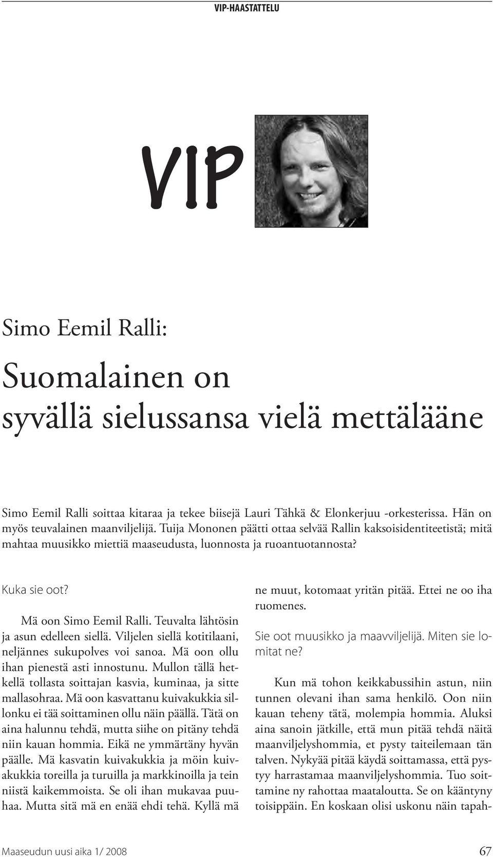 Mä oon Simo Eemil Ralli. Teuvalta lähtösin ja asun edelleen siellä. Viljelen siellä kotitilaani, neljännes sukupolves voi sanoa. Mä oon ollu ihan pienestä asti innostunu.