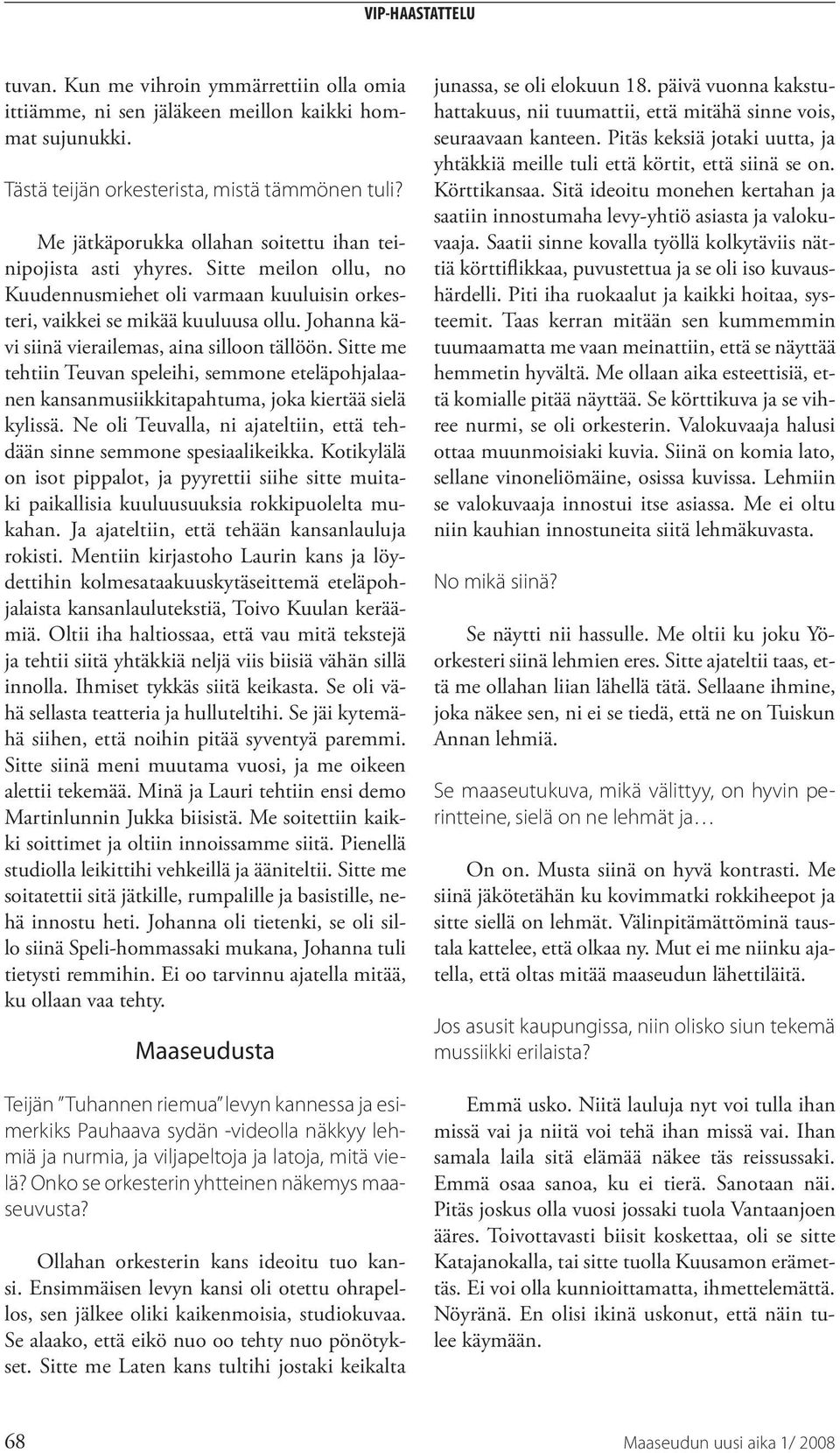 Johanna kävi siinä vierailemas, aina silloon tällöön. Sitte me tehtiin Teuvan speleihi, semmone eteläpohjalaanen kansanmusiikkitapahtuma, joka kiertää sielä kylissä.