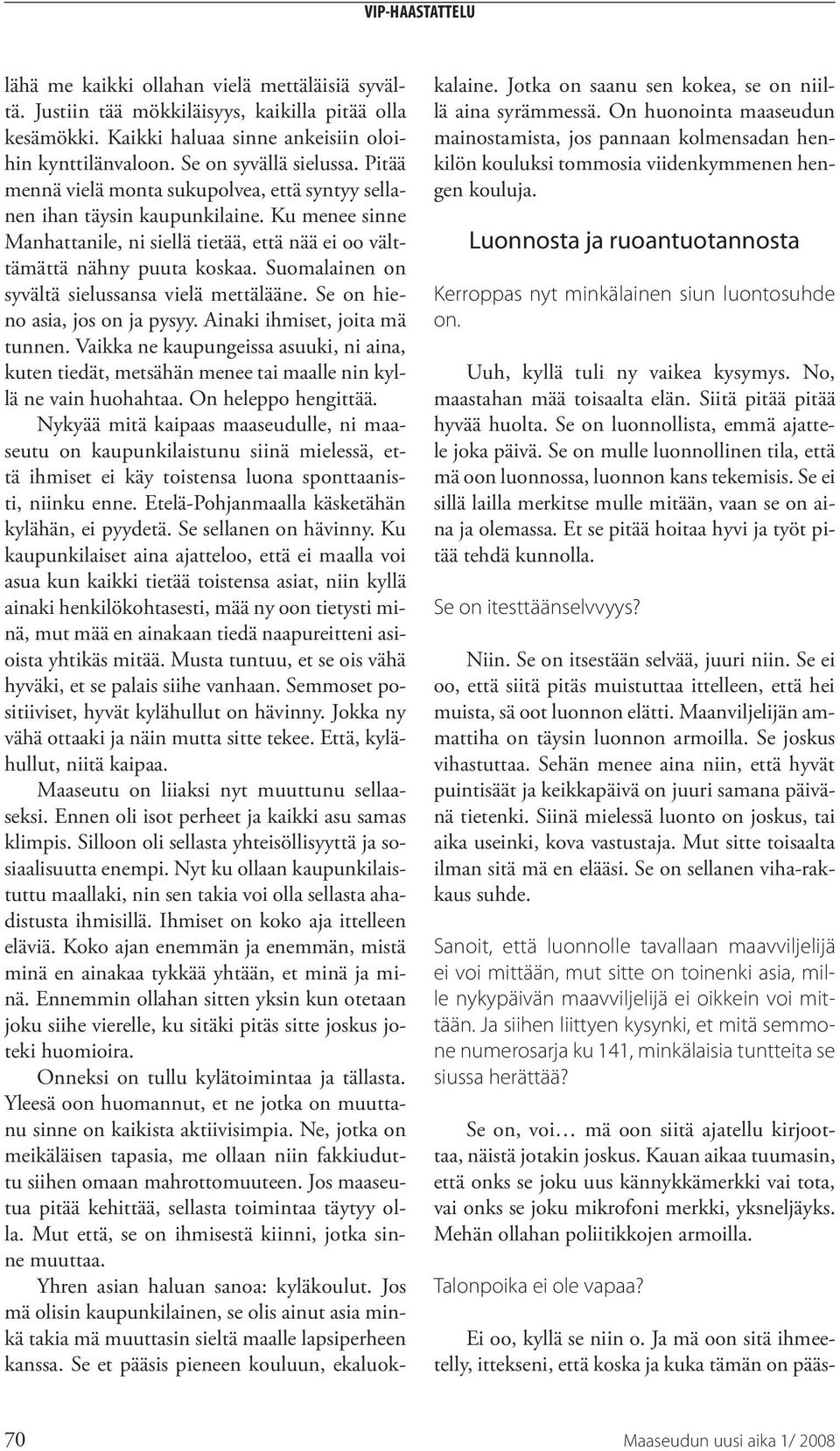 Suomalainen on syvältä sielussansa vielä mettälääne. Se on hieno asia, jos on ja pysyy. Ainaki ihmiset, joita mä tunnen.