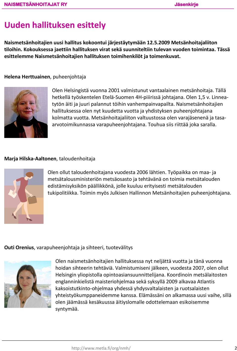 Helena Herttuainen, puheenjohtaja Olen Helsingistä vuonna 2001 valmistunut vantaalainen metsänhoitaja. Tällä hetkellä työskentelen Etelä-Suomen 4H-piiirissä johtajana. Olen 1,5 v.