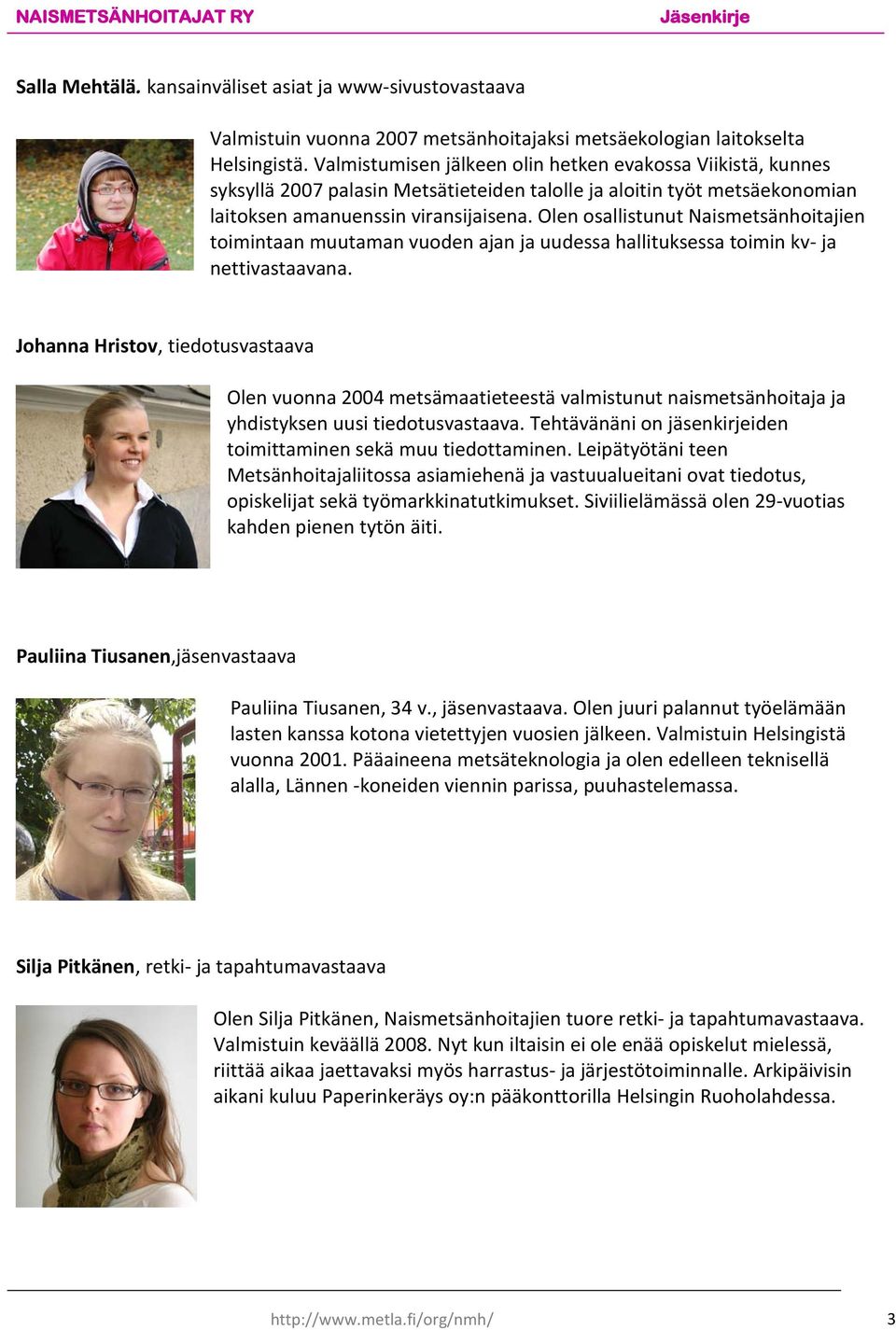 Olen osallistunut Naismetsänhoitajien toimintaan muutaman vuoden ajan ja uudessa hallituksessa toimin kv- ja nettivastaavana.
