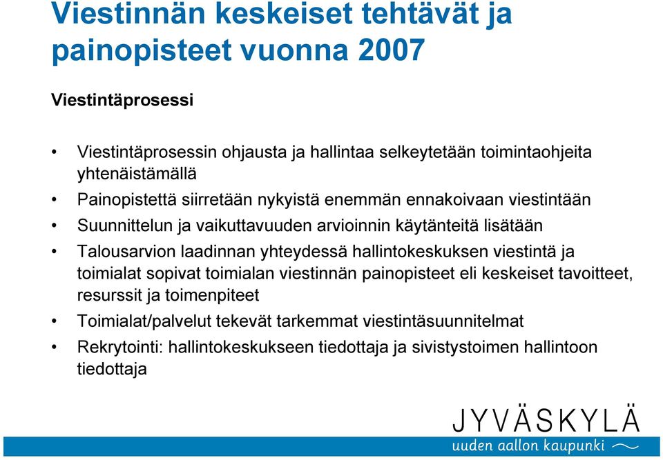 Talousarvion laadinnan yhteydessä hallintokeskuksen viestintä ja toimialat sopivat toimialan viestinnän painopisteet eli keskeiset tavoitteet,