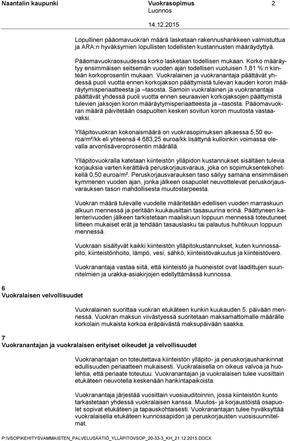 Pääomavuokraosuudessa korko lasketaan todellisen mukaan. Korko määräytyy ensimmäisen seitsemän vuoden ajan todellisen vuotuisen 1,81 %:n kiinteän korkoprosentin mukaan.