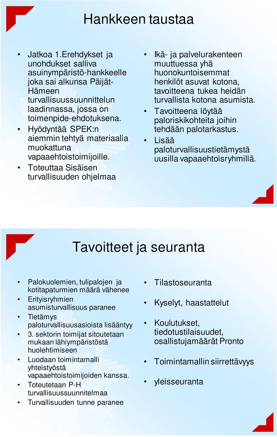 Toteuttaa Sisäisen turvallisuuden ohjelmaa Ikä- ja palvelurakenteen muuttuessa yhä huonokuntoisemmat henkilöt asuvat kotona, tavoitteena tukea heidän turvallista kotona asumista.