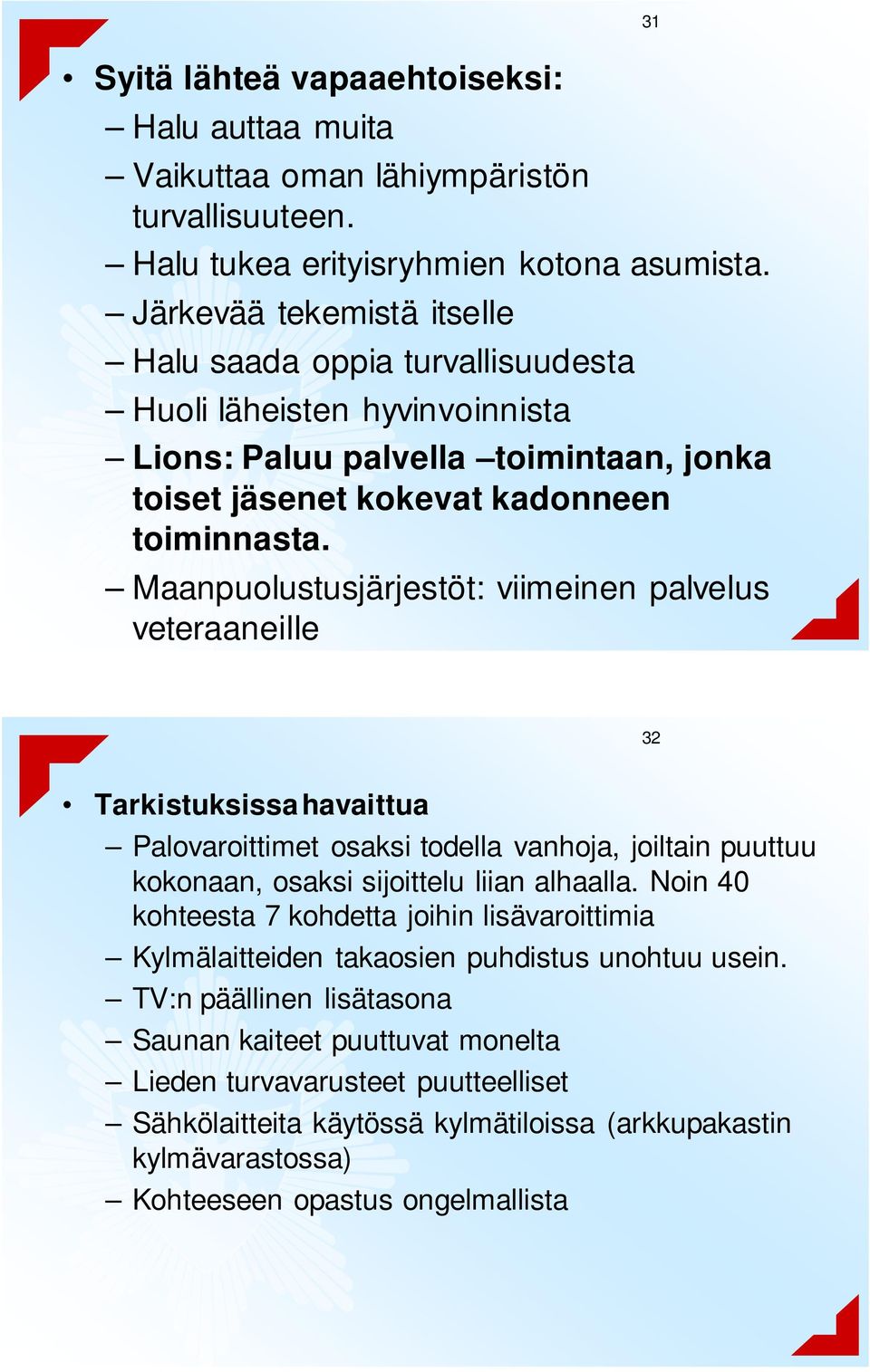 Maanpuolustusjärjestöt: viimeinen palvelus veteraaneille 31 32 Tarkistuksissa havaittua Palovaroittimet osaksi todella vanhoja, joiltain puuttuu kokonaan, osaksi sijoittelu liian alhaalla.