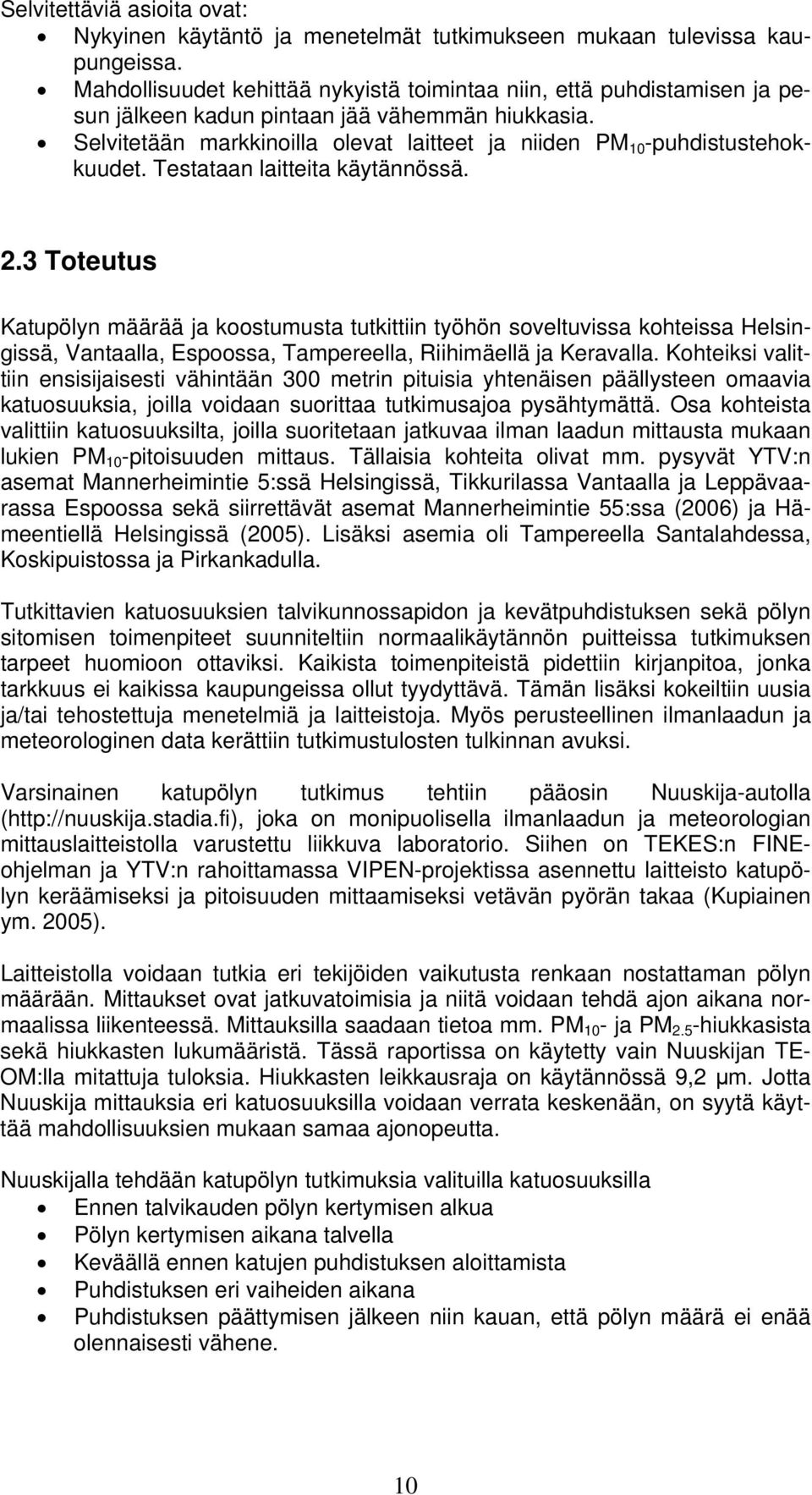 Selvitetään markkinoilla olevat laitteet ja niiden PM 1 -puhdistustehokkuudet. Testataan laitteita käytännössä. 2.