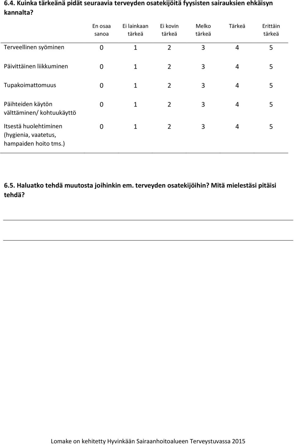 2 3 4 5 Tupakoimattomuus 0 1 2 3 4 5 Päihteiden käytön välttäminen/ kohtuukäyttö Itsestä huolehtiminen (hygienia,