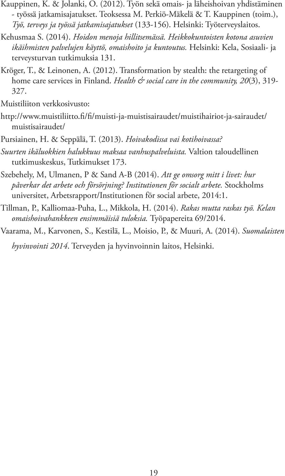 Heikkokuntoisten kotona asuvien ikäihmisten palvelujen käyttö, omaishoito ja kuntoutus. Helsinki: Kela, Sosiaali- ja terveysturvan tutkimuksia 131. Kröger, T., & Leinonen, A. (2012).