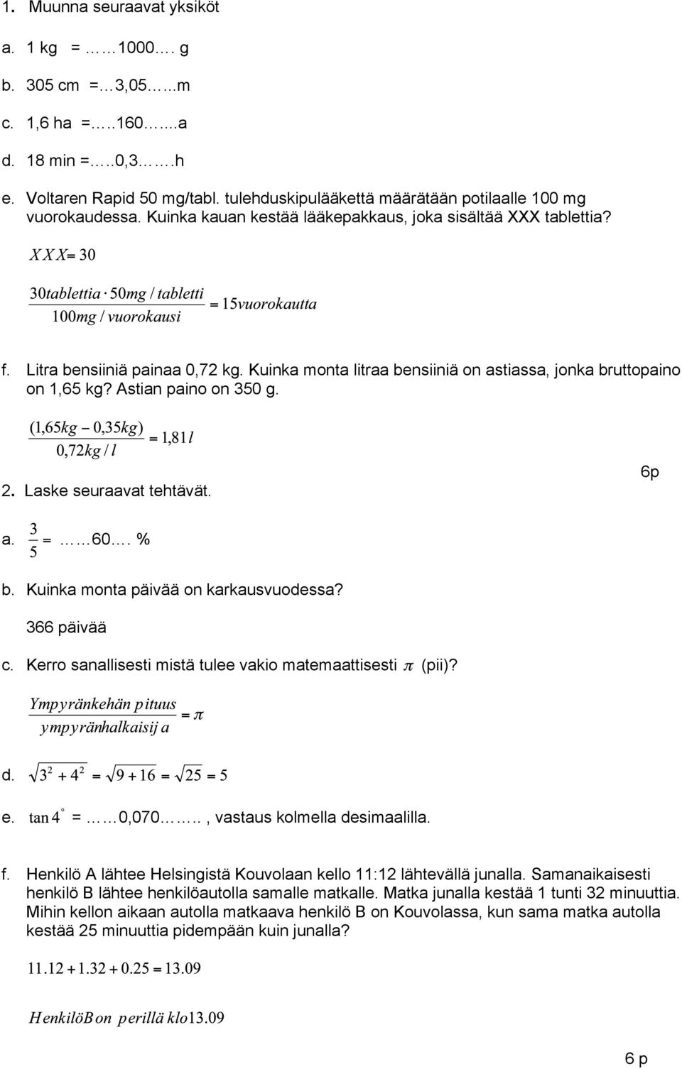 Laske seuraavat tehtävät. 6p a. 60. % b. Kuinka monta päivää on karkausvuodessa? 36äivää c. Kerro sanallisesti mistä tulee vakio matemaattisesti (pii)? d. e. = 0,070.., vastaus kolmella desimaalilla.