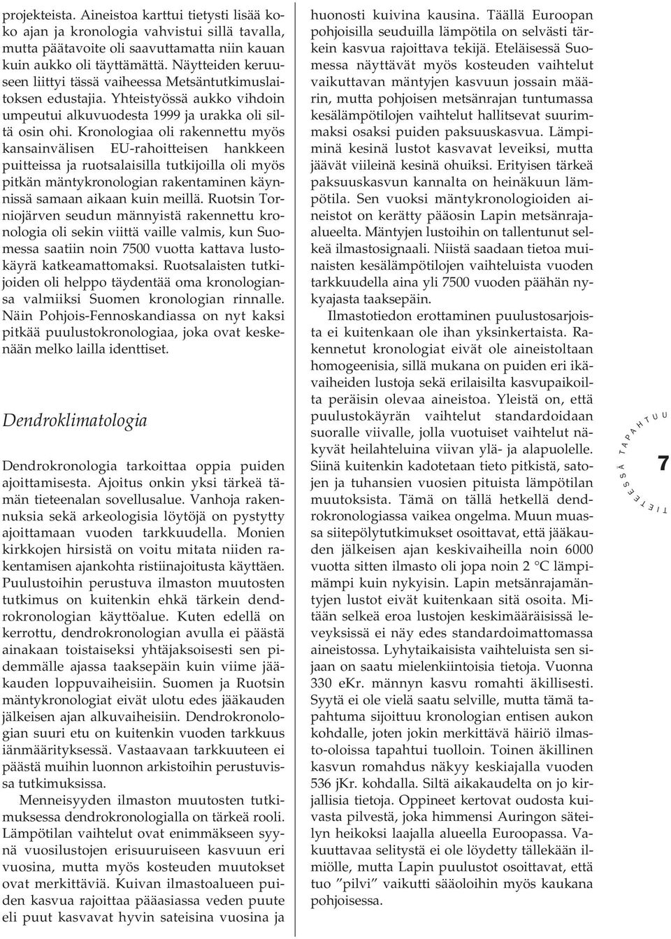 Kronologiaa oli rakennettu myös kansainvälisen -rahoitteisen hankkeen puitteissa ja ruotsalaisilla tutkijoilla oli myös pitkän mäntykronologian rakentaminen käynnissä samaan aikaan kuin meillä.