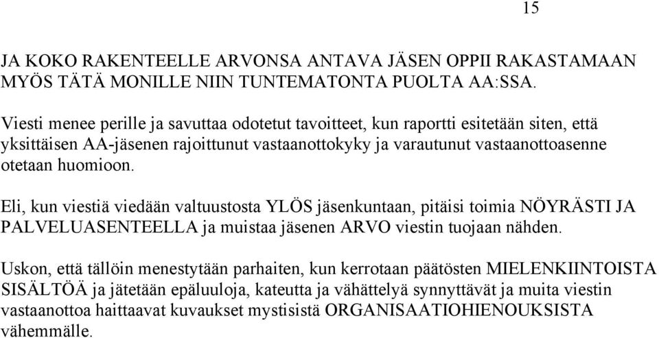 otetaan huomioon. Eli, kun viestiä viedään valtuustosta YLÖS jäsenkuntaan, pitäisi toimia NÖYRÄSTI JA PALVELUASENTEELLA ja muistaa jäsenen ARVO viestin tuojaan nähden.