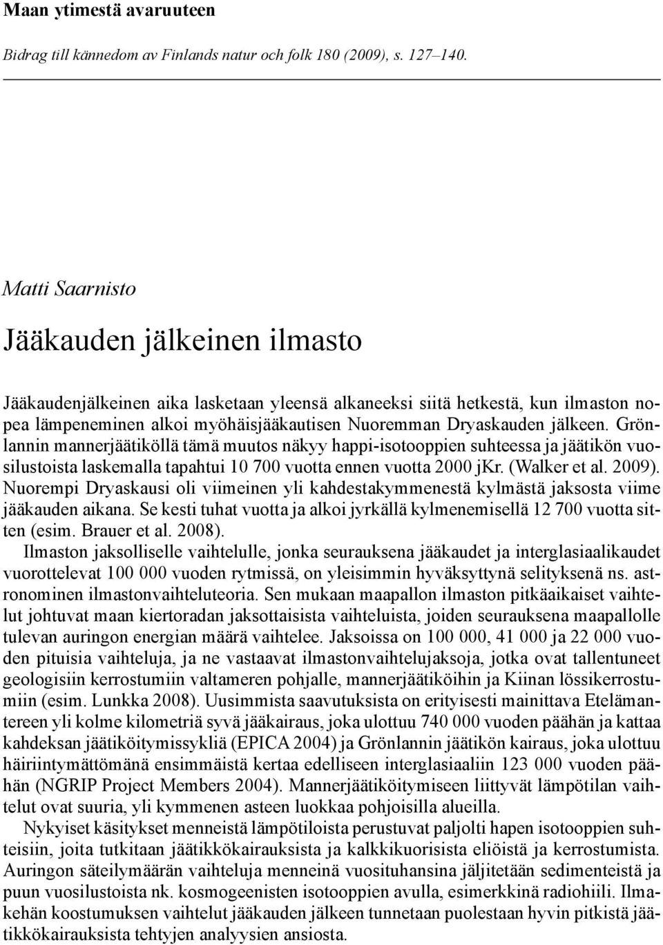 Grönlannin mannerjäätiköllä tämä muutos näkyy happi-isotooppien suhteessa ja jäätikön vuosilustoista laskemalla tapahtui 10 700 vuotta ennen vuotta 2000 jkr. (Walker et al. 2009).