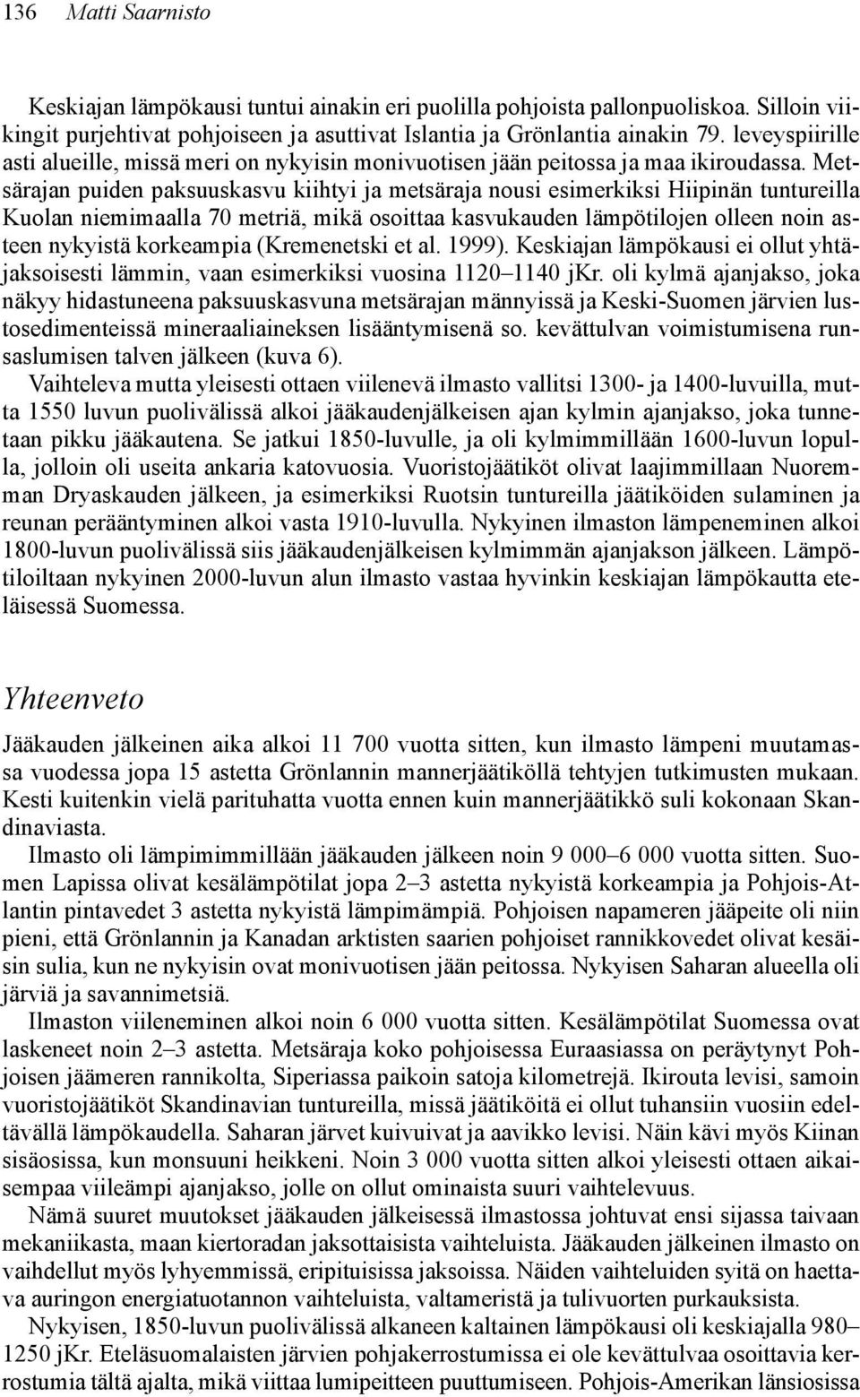 Metsärajan puiden paksuuskasvu kiihtyi ja metsäraja nousi esimerkiksi Hiipinän tuntureilla Kuolan niemimaalla 70 metriä, mikä osoittaa kasvukauden lämpötilojen olleen noin asteen nykyistä korkeampia