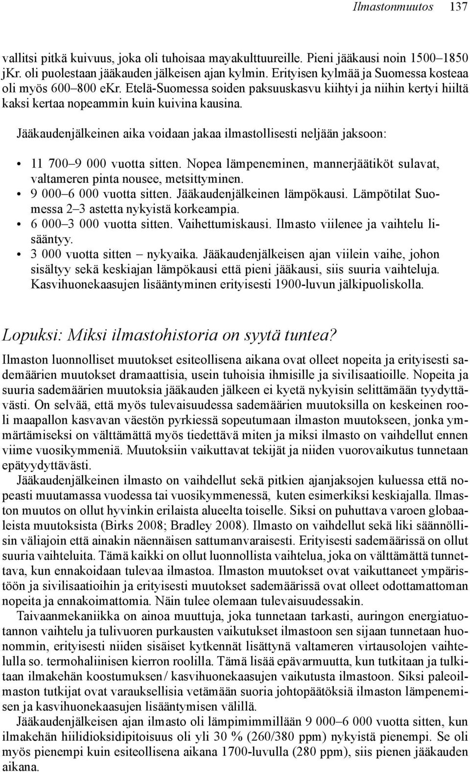 Jääkaudenjälkeinen aika voidaan jakaa ilmastollisesti neljään jaksoon: 11 700 9 000 vuotta sitten. Nopea lämpeneminen, mannerjäätiköt sulavat, valtameren pinta nousee, metsittyminen.