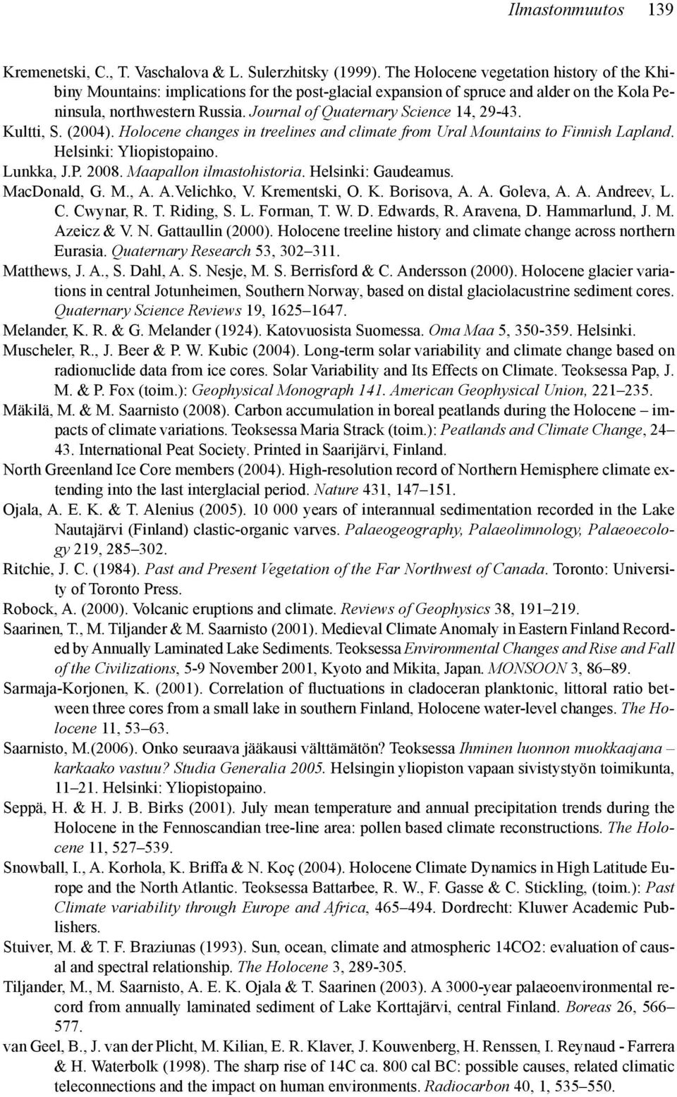 Journal of Quaternary Science 14, 29-43. Kultti, S. (2004). Holocene changes in treelines and climate from Ural Mountains to Finnish Lapland. Helsinki: Yliopistopaino. Lunkka, J.P. 2008.