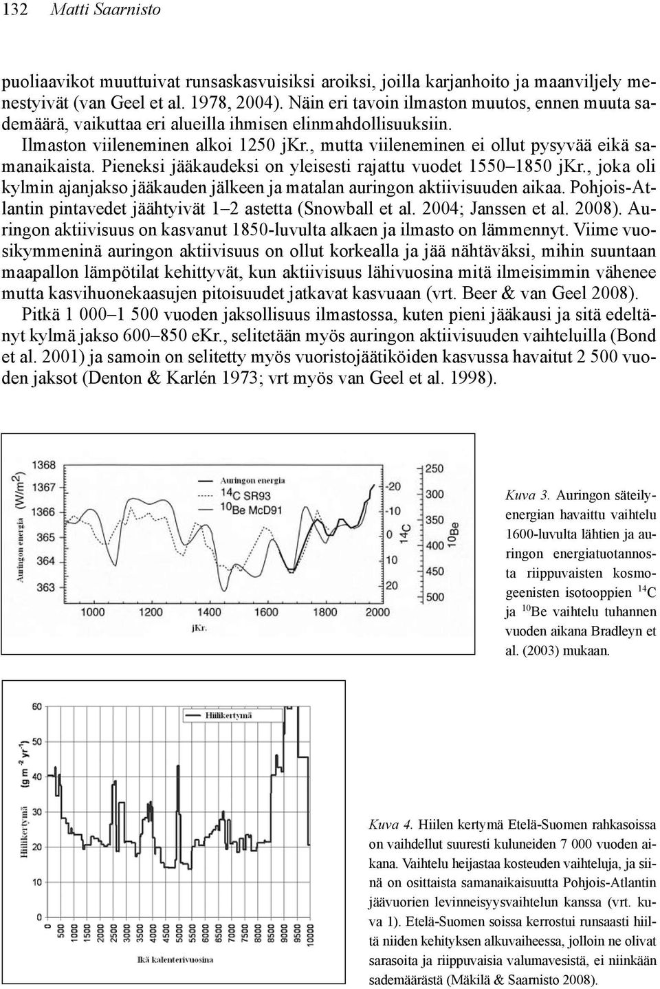 , mutta viileneminen ei ollut pysyvää eikä samanaikaista. Pieneksi jääkaudeksi on yleisesti rajattu vuodet 1550 1850 jkr.