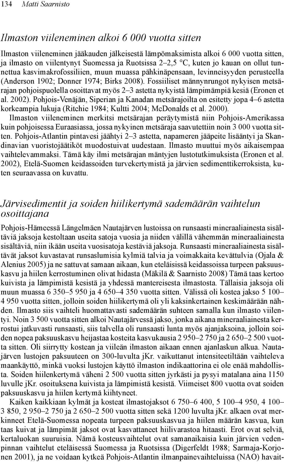 Fossiiliset männynrungot nykyisen metsärajan pohjoispuolella osoittavat myös 2 3 astetta nykyistä lämpimämpiä kesiä (Eronen et al. 2002).