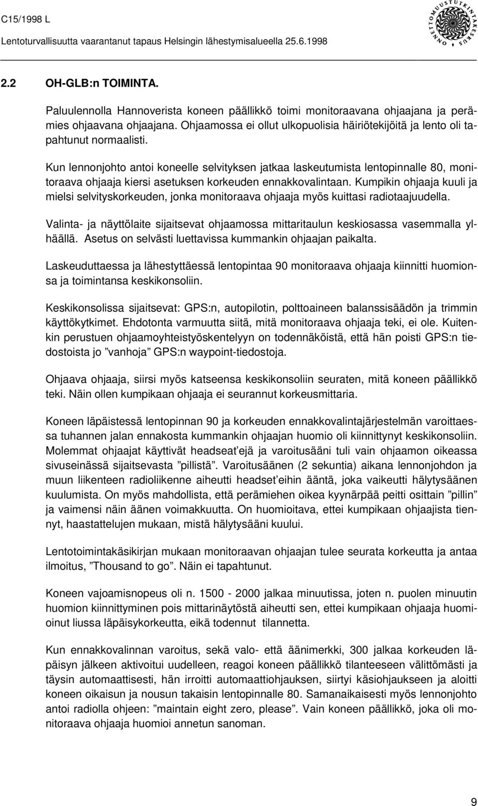 Kun lennonjohto antoi koneelle selvityksen jatkaa laskeutumista lentopinnalle 80, monitoraava ohjaaja kiersi asetuksen korkeuden ennakkovalintaan.