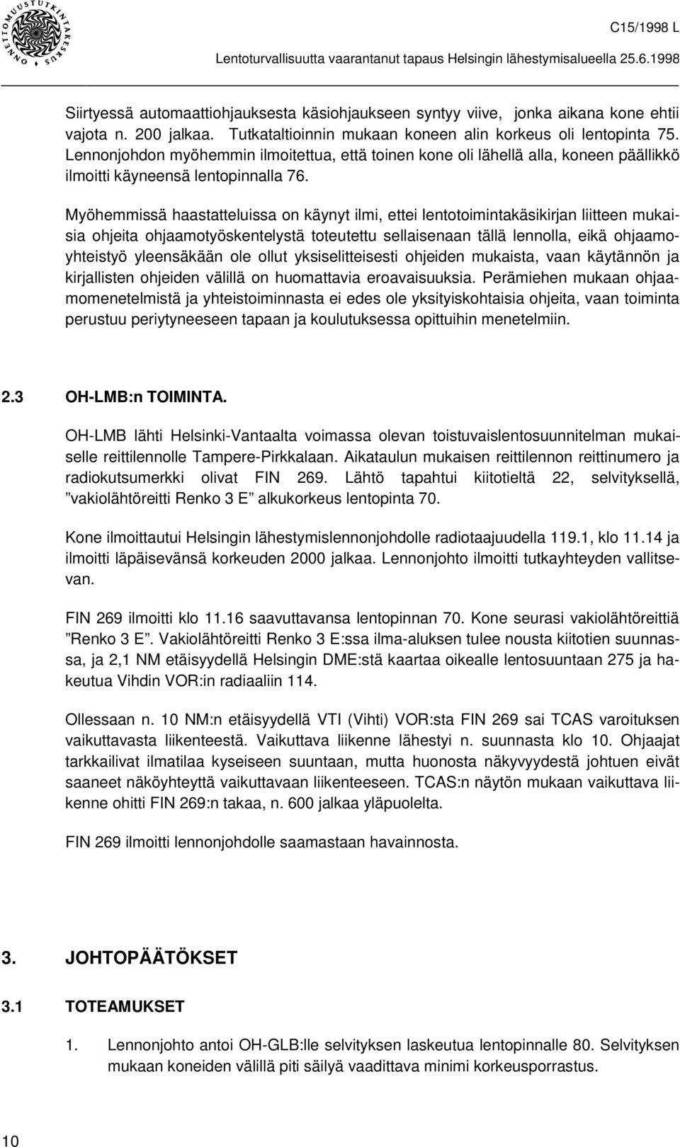 Myöhemmissä haastatteluissa on käynyt ilmi, ettei lentotoimintakäsikirjan liitteen mukaisia ohjeita ohjaamotyöskentelystä toteutettu sellaisenaan tällä lennolla, eikä ohjaamoyhteistyö yleensäkään ole