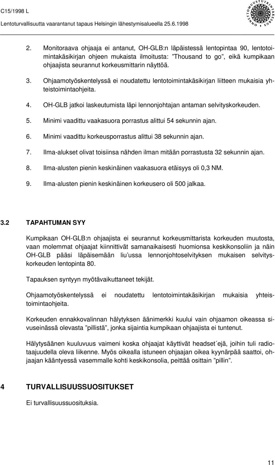 Minimi vaadittu vaakasuora porrastus alittui 54 sekunnin ajan. 6. Minimi vaadittu korkeusporrastus alittui 38 sekunnin ajan. 7.