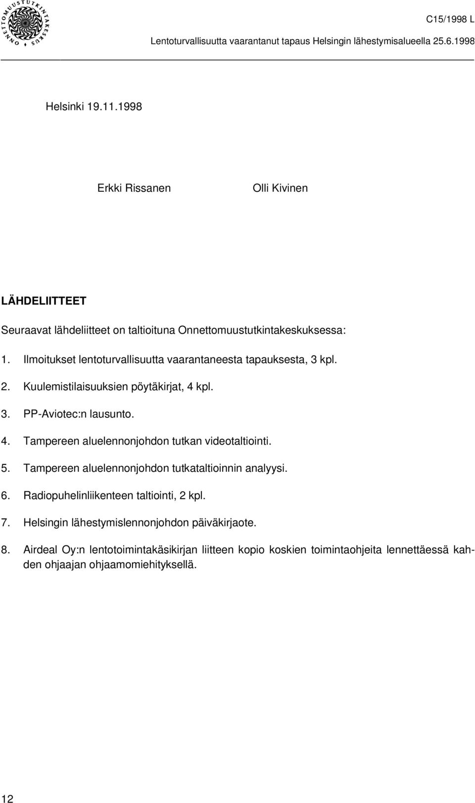 kpl. 3. PP-Aviotec:n lausunto. 4. Tampereen aluelennonjohdon tutkan videotaltiointi. 5. Tampereen aluelennonjohdon tutkataltioinnin analyysi. 6.