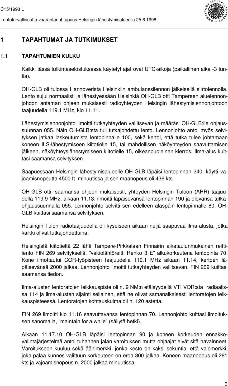 Lento sujui normaalisti ja lähestyessään Helsinkiä OH-GLB otti Tampereen aluelennonjohdon antaman ohjeen mukaisesti radioyhteyden Helsingin lähestymislennonjohtoon taajuudella 119