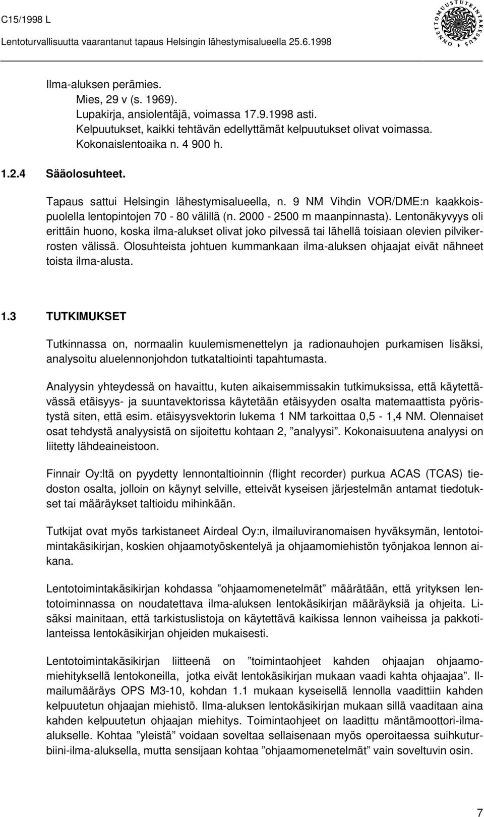 Lentonäkyvyys oli erittäin huono, koska ilma-alukset olivat joko pilvessä tai lähellä toisiaan olevien pilvikerrosten välissä.