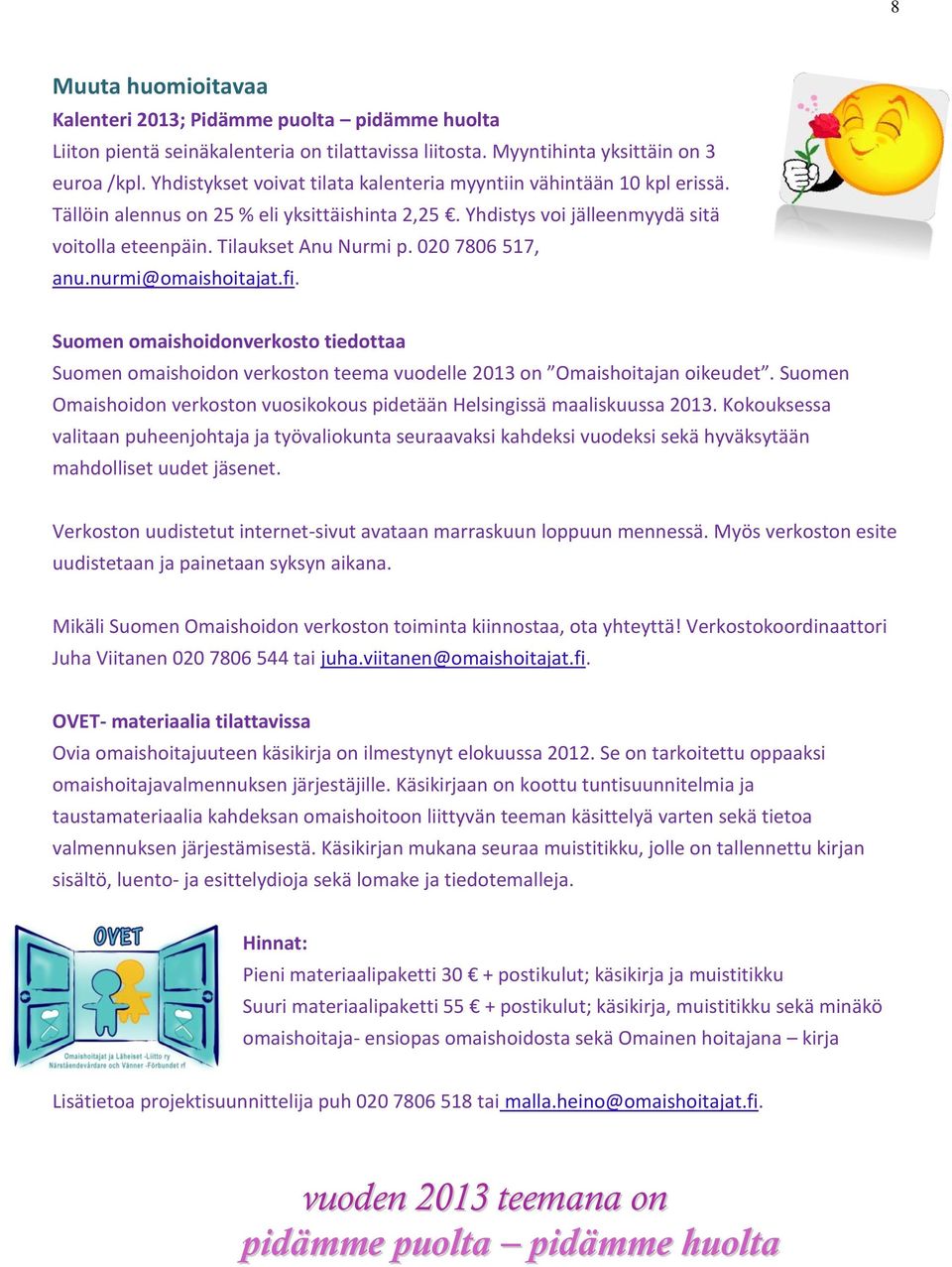 020 7806 517, anu.nurmi@omaishoitajat.fi. Suomen omaishoidonverkosto tiedottaa Suomen omaishoidon verkoston teema vuodelle 2013 on Omaishoitajan oikeudet.