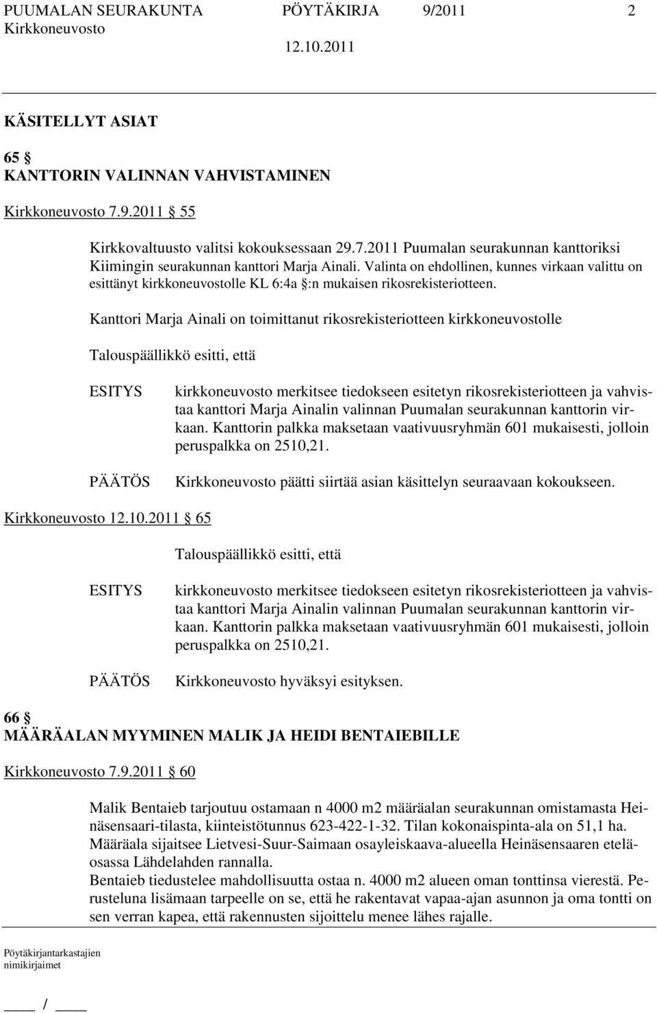 Kanttori Marja Ainali on toimittanut rikosrekisteriotteen kirkkoneuvostolle kirkkoneuvosto merkitsee tiedokseen esitetyn rikosrekisteriotteen ja vahvistaa kanttori Marja Ainalin valinnan Puumalan