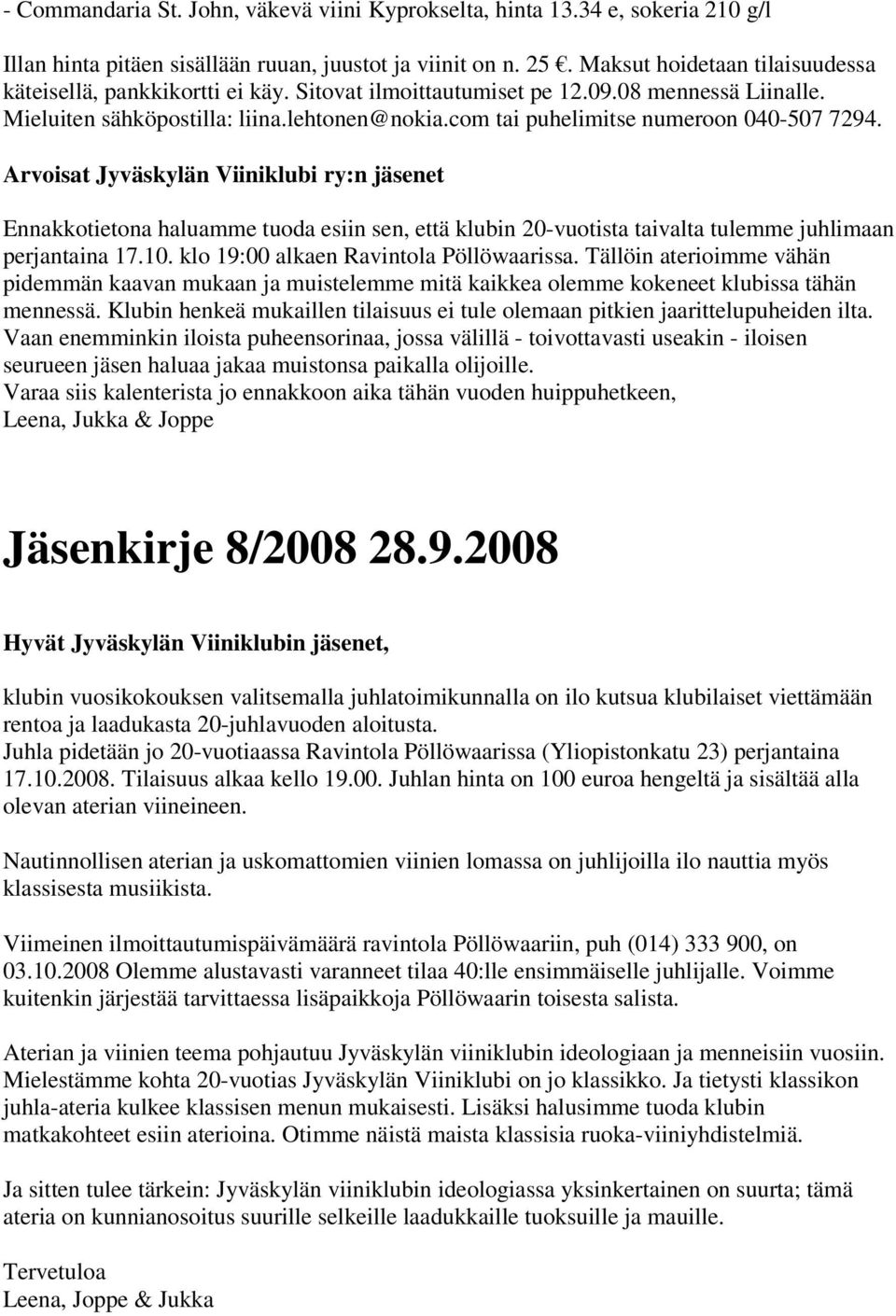 com tai puhelimitse numeroon 040-507 7294. Arvoisat Jyväskylän Viiniklubi ry:n jäsenet Ennakkotietona haluamme tuoda esiin sen, että klubin 20-vuotista taivalta tulemme juhlimaan perjantaina 17.10.