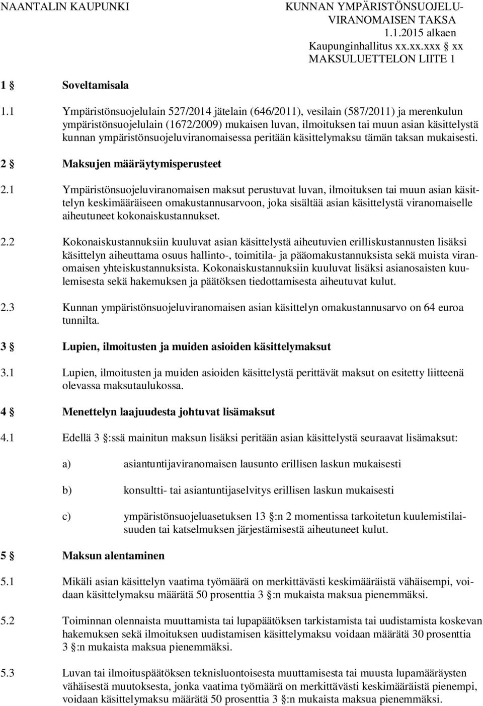 ympäristönsuojeluviranomaisessa peritään käsittelymaksu tämän taksan mukaisesti. 2 Maksujen määräytymis 2.