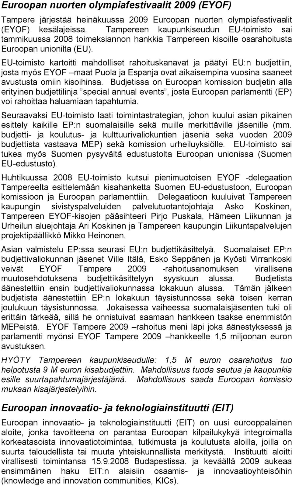 EU toimisto kartoitti mahdolliset rahoituskanavat ja päätyi EU:n budjettiin, josta myös EYOF maat Puola ja Espanja ovat aikaisempina vuosina saaneet avustusta omiin kisoihinsa.