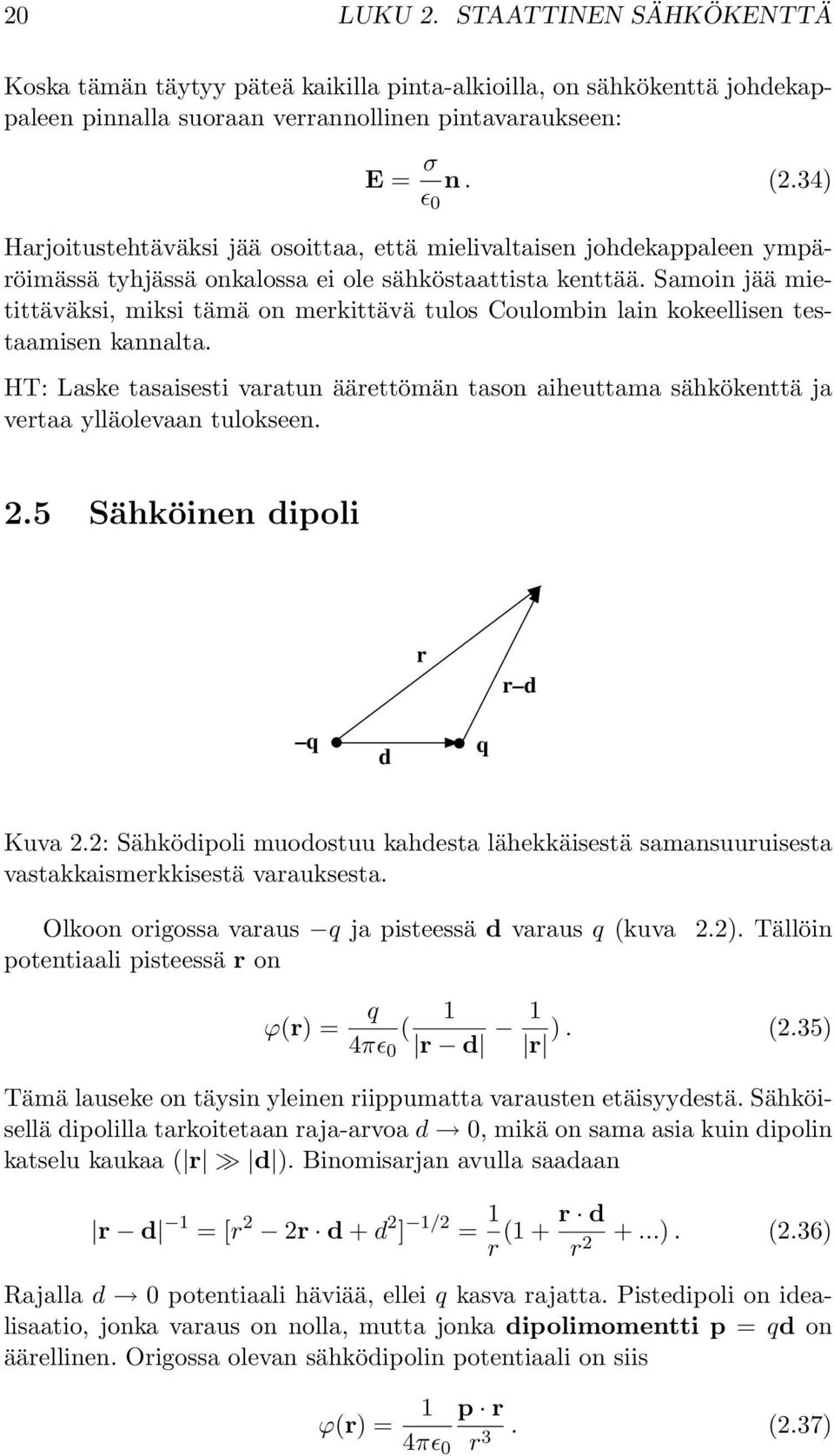 HT: Laske tasaisesti varatun äärettömän tason aiheuttama sähkökenttä ja vertaa ylläolevaan tulokseen. 2.5 ähköinen dipoli r r d q q d Kuva 2.