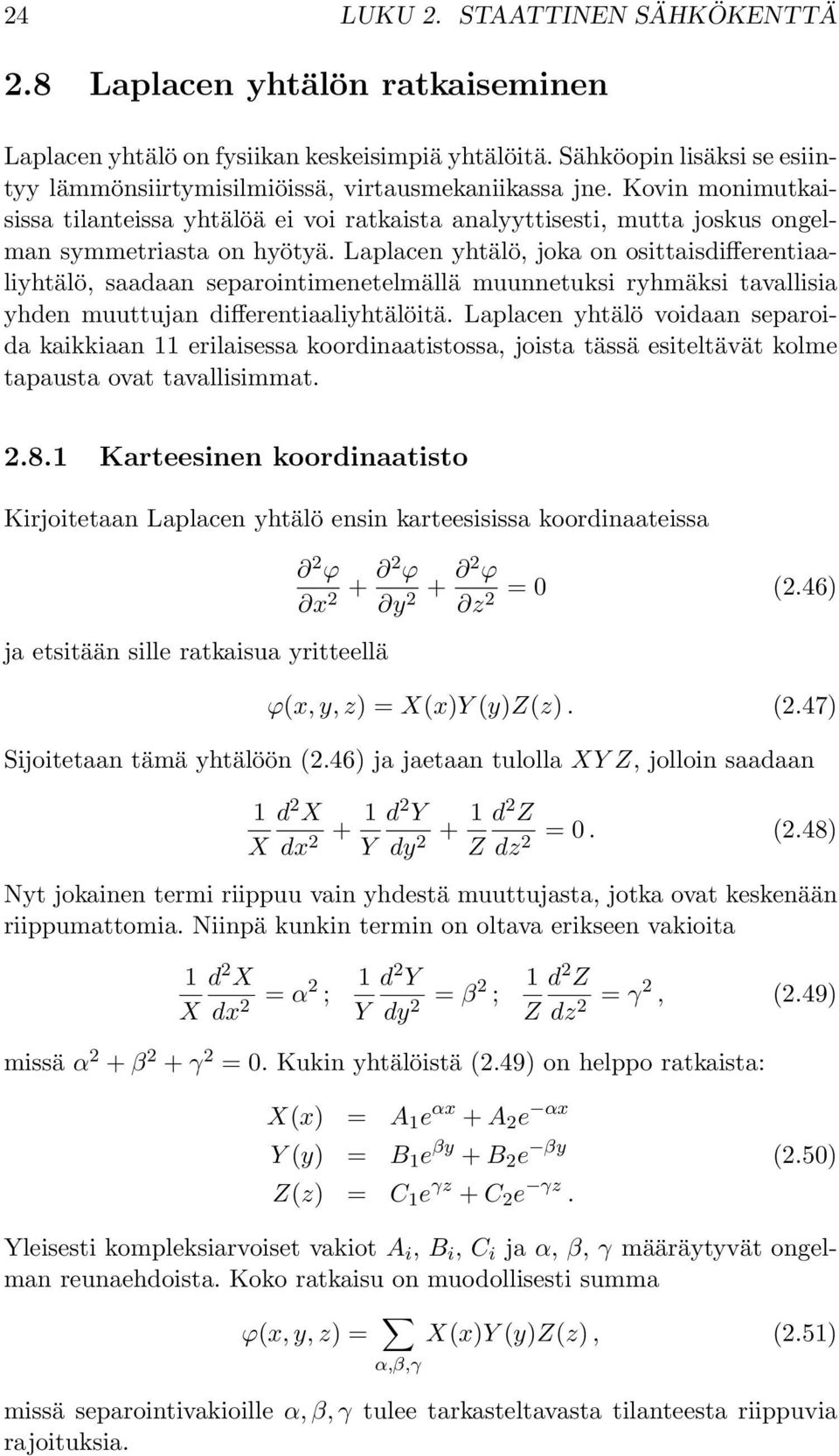 Laplacen yhtälö, joka on osittaisdifferentiaaliyhtälö, saadaan separointimenetelmällä muunnetuksi ryhmäksi tavallisia yhden muuttujan differentiaaliyhtälöitä.