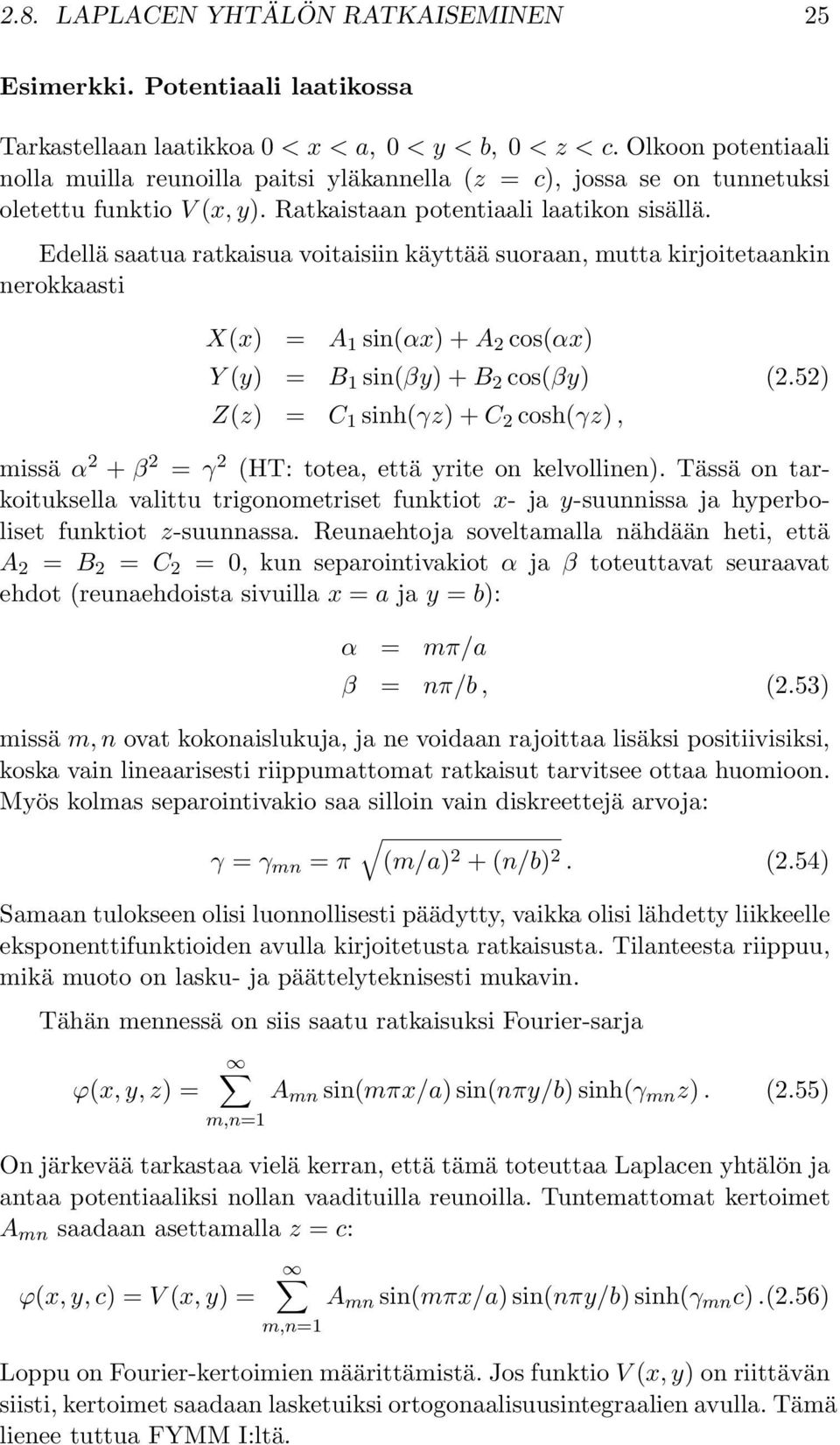 Edellä saatua ratkaisua voitaisiin käyttää suoraan, mutta kirjoitetaankin nerokkaasti Xx) = A sinαx) + A 2 cosαx) Y y) = B sinβy) + B 2 cosβy) 2.