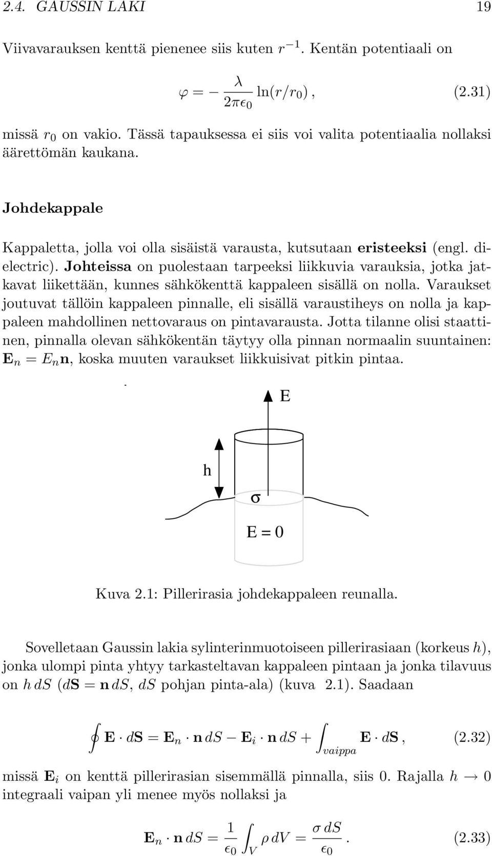 Johteissa on puolestaan tarpeeksi liikkuvia varauksia, jotka jatkavat liikettään, kunnes sähkökenttä kappaleen sisällä on nolla.