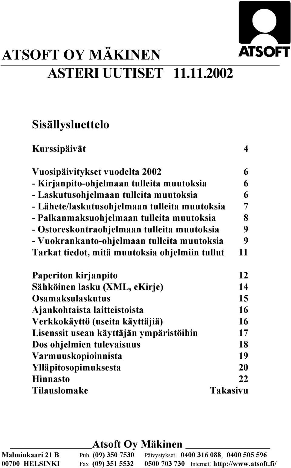 muutoksia 7 - Palkanmaksuohjelmaan tulleita muutoksia 8 - Ostoreskontraohjelmaan tulleita muutoksia 9 - Vuokrankanto-ohjelmaan tulleita muutoksia 9 Tarkat tiedot, mitä muutoksia ohjelmiin tullut 11