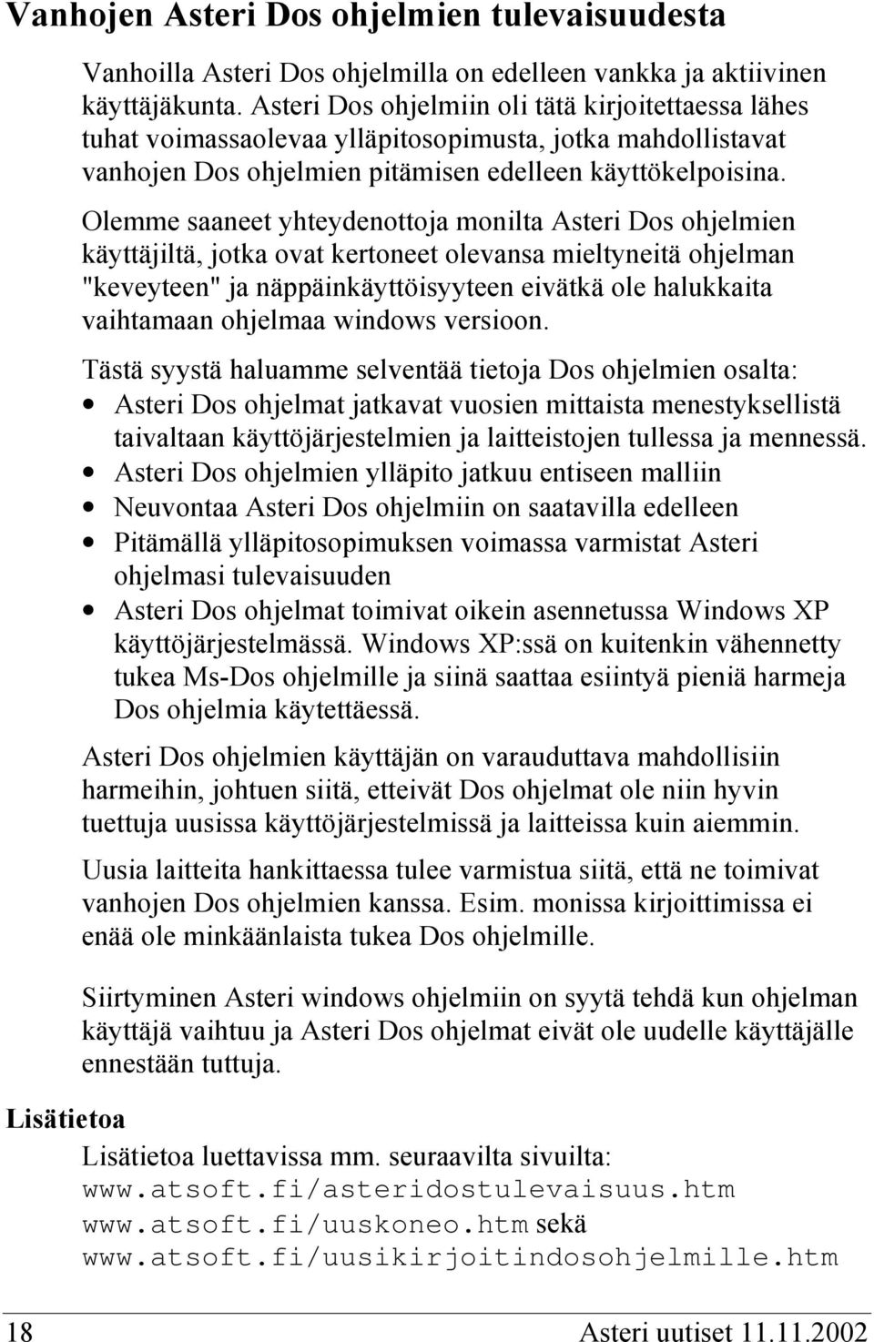 Olemme saaneet yhteydenottoja monilta Asteri Dos ohjelmien käyttäjiltä, jotka ovat kertoneet olevansa mieltyneitä ohjelman "keveyteen" ja näppäinkäyttöisyyteen eivätkä ole halukkaita vaihtamaan