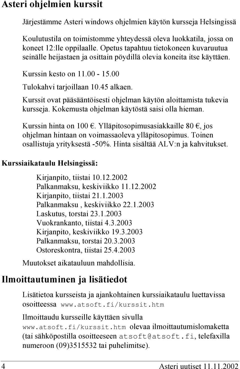 Kurssit ovat pääsääntöisesti ohjelman käytön aloittamista tukevia kursseja. Kokemusta ohjelman käytöstä saisi olla hieman. Kurssin hinta on 100.