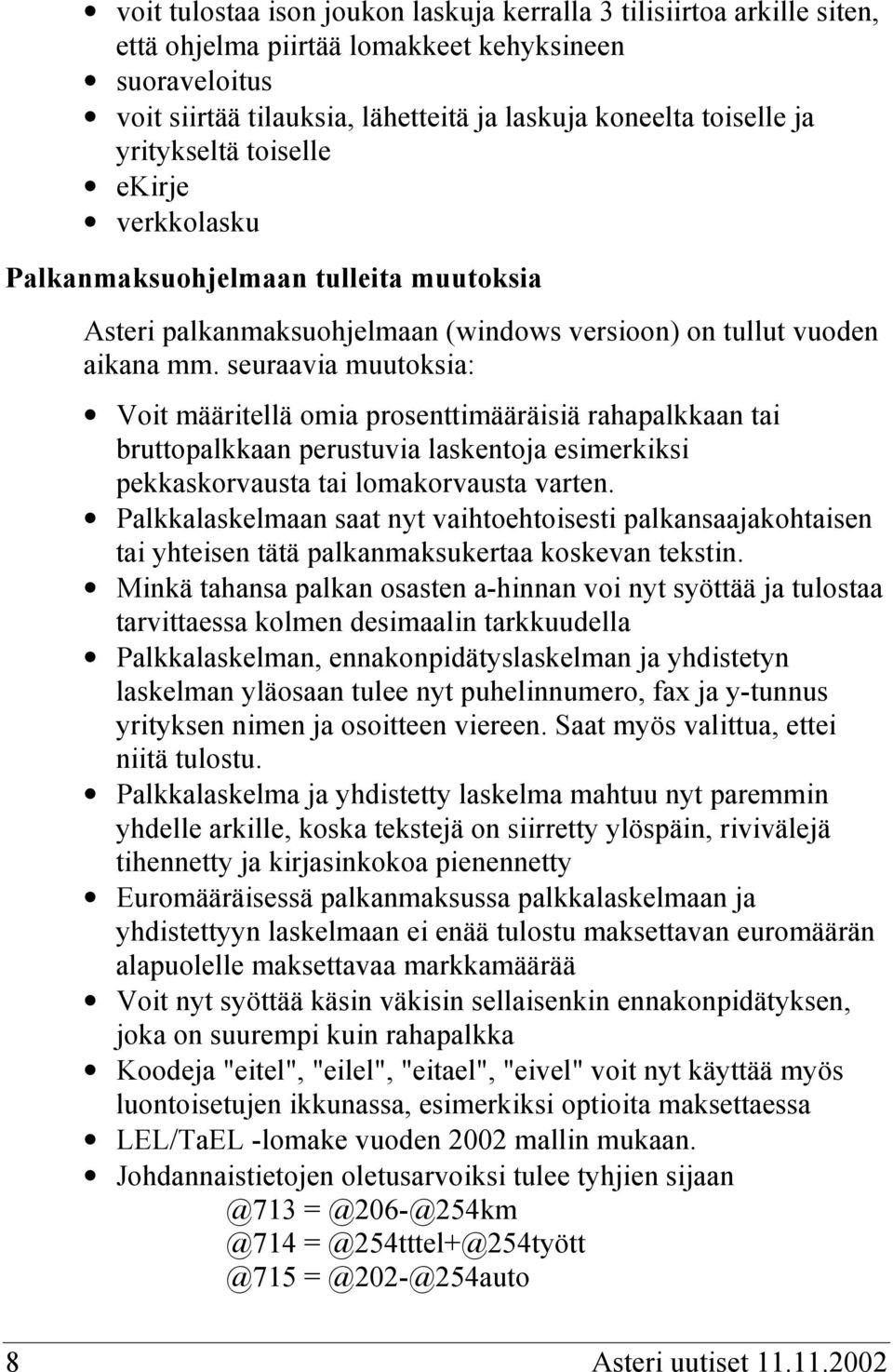 seuraavia muutoksia: Voit määritellä omia prosenttimääräisiä rahapalkkaan tai bruttopalkkaan perustuvia laskentoja esimerkiksi pekkaskorvausta tai lomakorvausta varten.