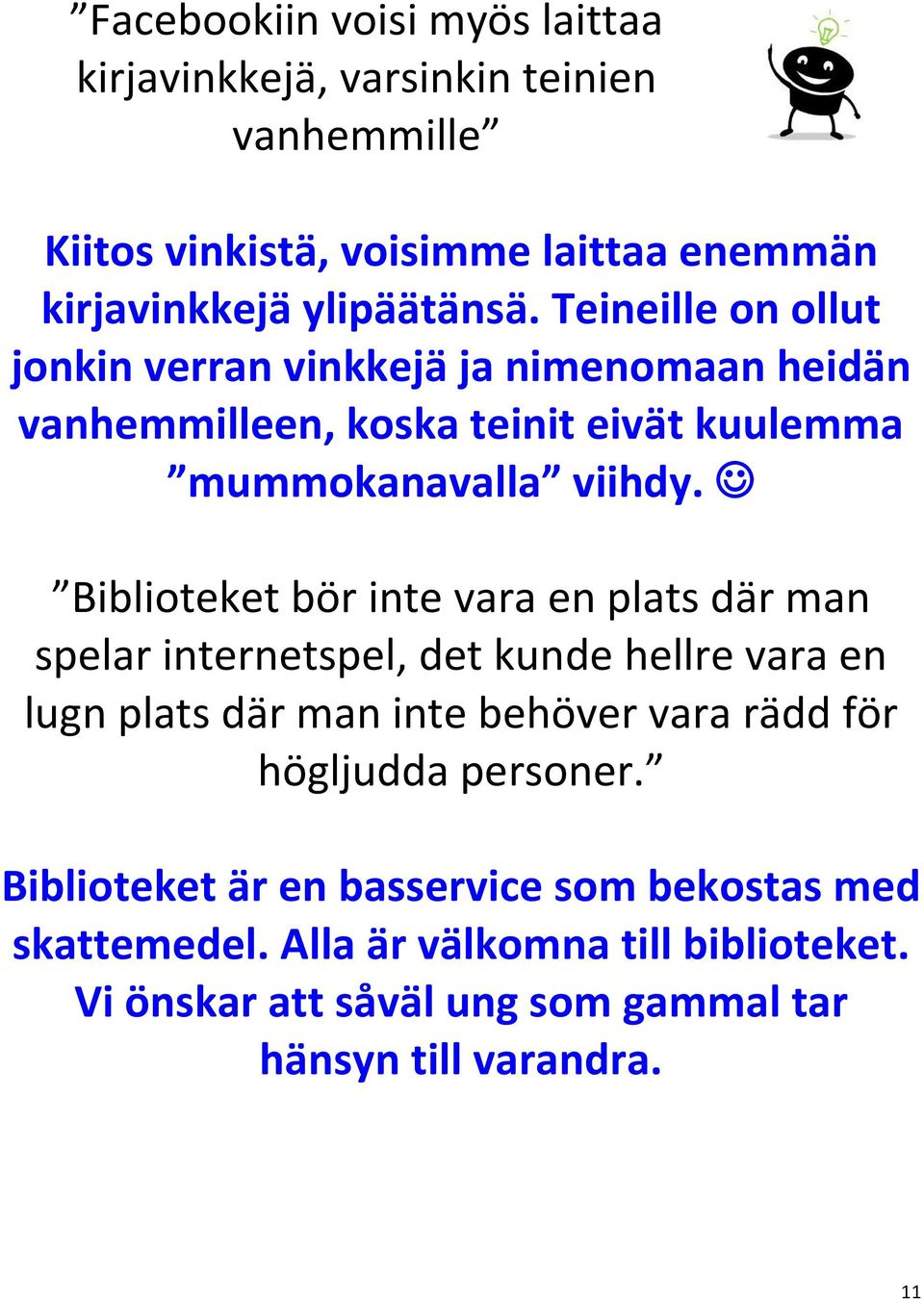 Biblioteket bör inte vara en plats där man spelar internetspel, det kunde hellre vara en lugn plats där man inte behöver vara rädd för högljudda