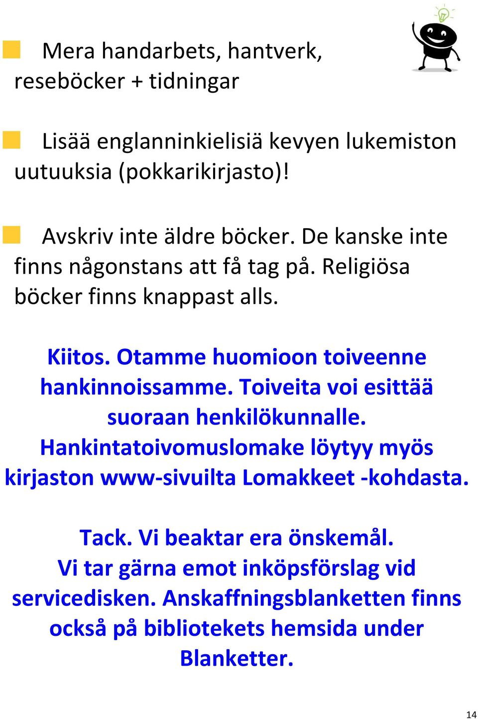 Otamme huomioon toiveenne hankinnoissamme. Toiveita voi esittää suoraan henkilökunnalle.