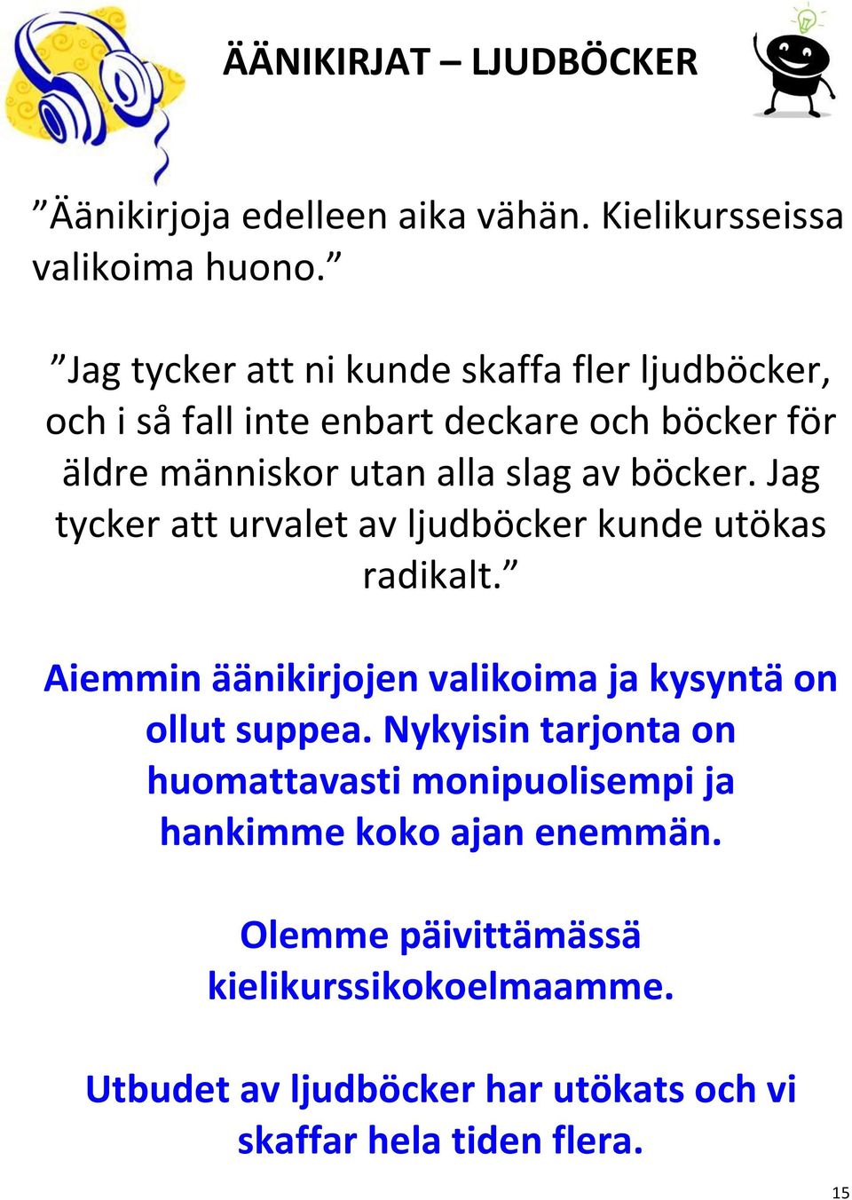 böcker. Jag tycker att urvalet av ljudböcker kunde utökas radikalt. Aiemmin äänikirjojen valikoima ja kysyntä on ollut suppea.