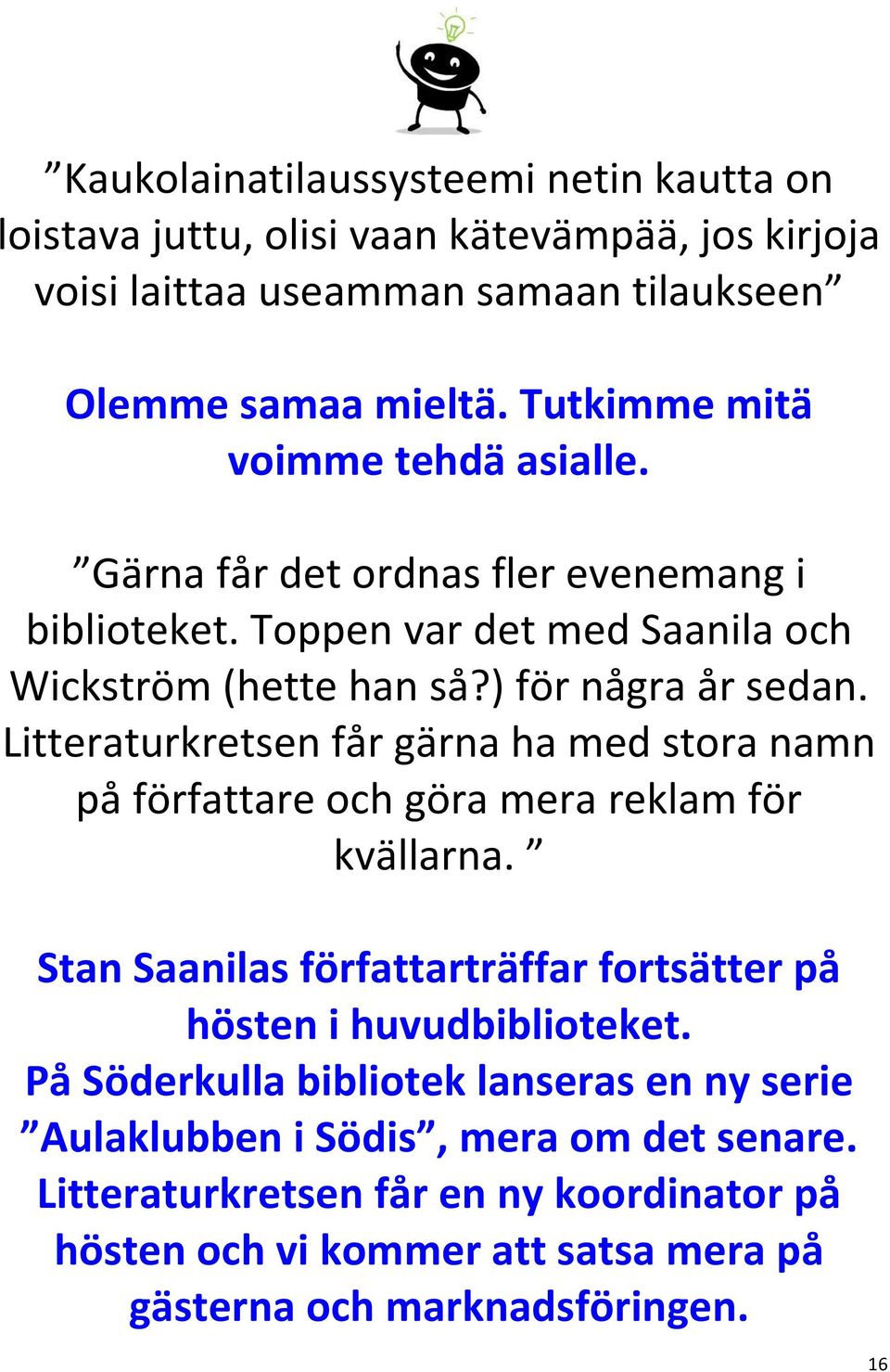Litteraturkretsen får gärna ha med stora namn på författare och göra mera reklam för kvällarna. Stan Saanilas författarträffar fortsätter på hösten i huvudbiblioteket.